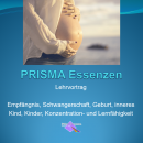 PRISMA Essenzen Lehrvortrag: Empfängnis, Schwangerschaft, Geburt, inneres Kind, Konzentration- und Lernfähigkeit